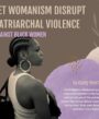 Let Womanism Disrupt Patriarchal Violence Against Black Women